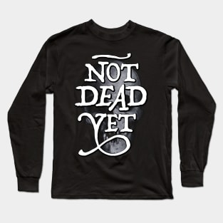 Not Dead Yet Long Sleeve T-Shirt